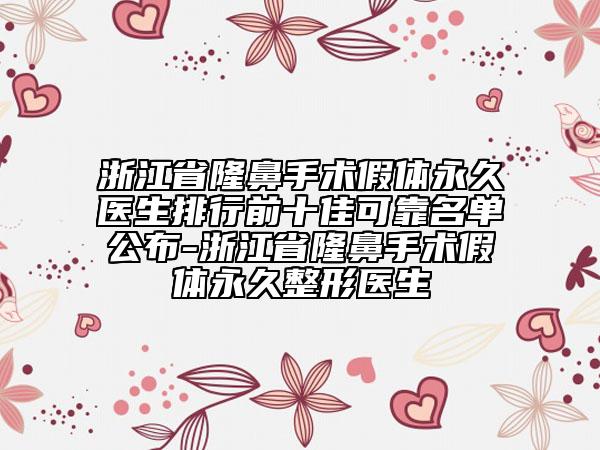 浙江省隆鼻手術(shù)假體永久醫(yī)生排行前十佳可靠名單公布-浙江省隆鼻手術(shù)假體永久整形醫(yī)生