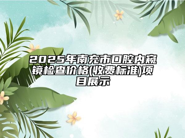 2025年南充市口腔內(nèi)窺鏡檢查價(jià)格(收費(fèi)標(biāo)準(zhǔn))項(xiàng)目展示