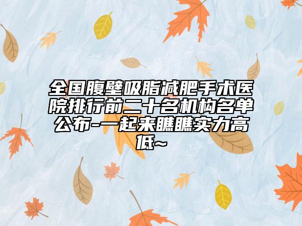 全國腹壁吸脂減肥手術(shù)醫(yī)院排行前二十名機構(gòu)名單公布-一起來瞧瞧實力高低~