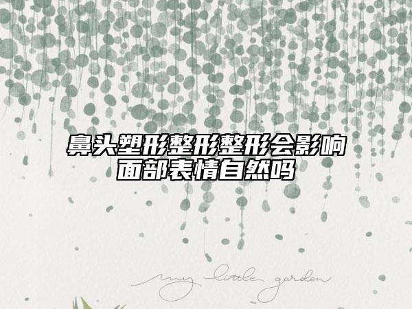 鼻頭塑形整形整形會影響面部表情自然嗎