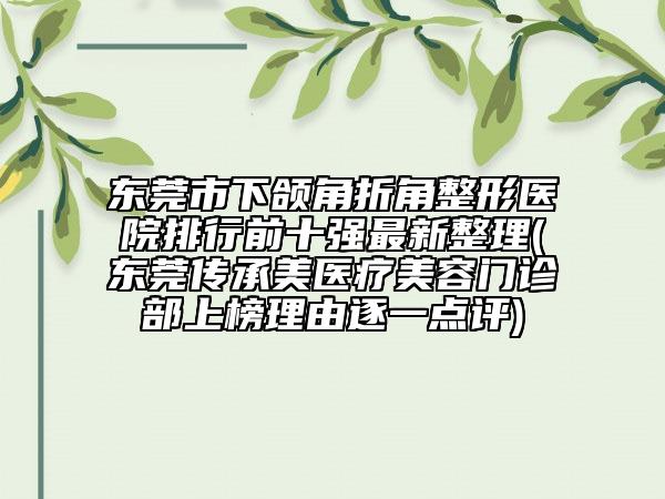 東莞市下頜角折角整形醫(yī)院排行前十強最新整理(東莞傳承美醫(yī)療美容門診部上榜理由逐一點評)
