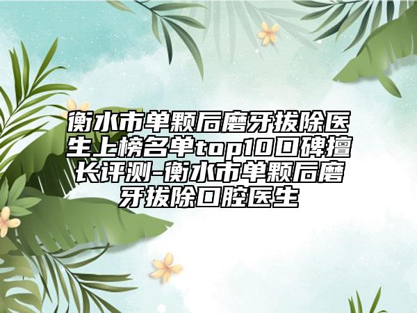衡水市單顆后磨牙拔除醫(yī)生上榜名單top10口碑擅長評測-衡水市單顆后磨牙拔除口腔醫(yī)生