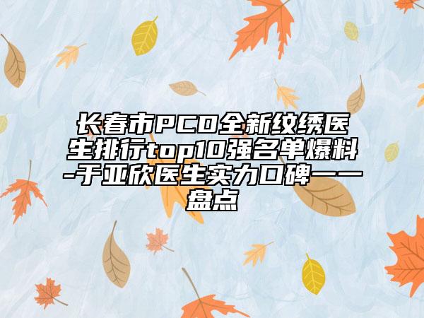 長春市PCD全新紋繡醫(yī)生排行top10強(qiáng)名單爆料-于亞欣醫(yī)生實(shí)力口碑一一盤點(diǎn)