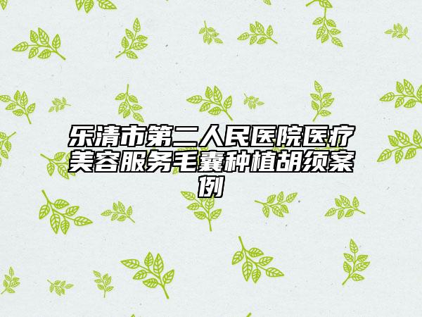 樂清市第二人民醫(yī)院醫(yī)療美容服務(wù)毛囊種植胡須案例