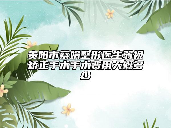 貴陽市蔡娟整形醫(yī)生弱視矯正手術手術費用大概多少
