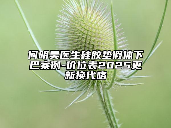 何明昊醫(yī)生硅膠墊假體下巴案例-價位表2025更新?lián)Q代咯