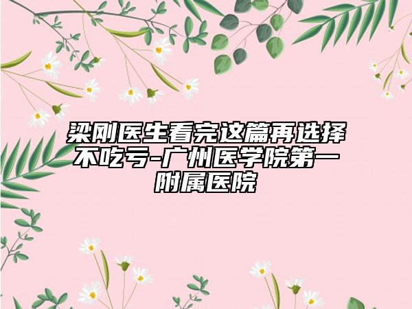 梁剛醫(yī)生看完這篇再選擇不吃虧-廣州醫(yī)學(xué)院第一附屬醫(yī)院