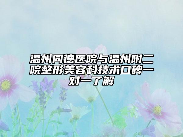 溫州同德醫(yī)院與溫州附二院整形美容科技術(shù)口碑一對一了解