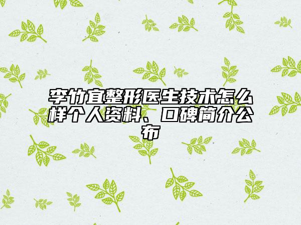 李竹宜整形醫(yī)生技術(shù)怎么樣個人資料、口碑簡介公布