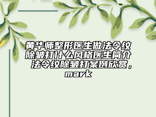 黃華師整形醫(yī)生做法令紋除皺打什么風(fēng)格醫(yī)生簡介 法令紋除皺打案例欣賞，mark