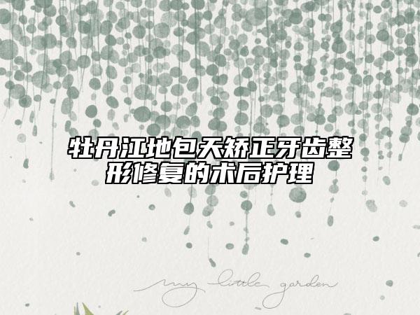牡丹江地包天矯正牙齒整形修復(fù)的術(shù)后護(hù)理