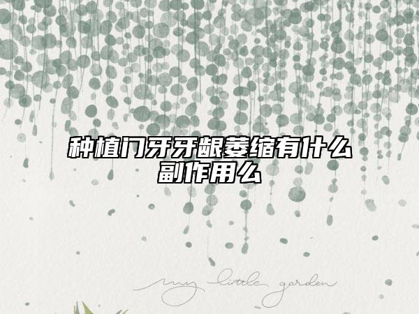 種植門牙牙齦萎縮有什么副作用么