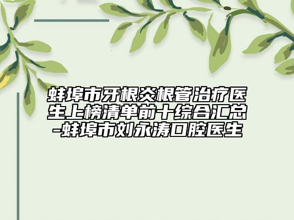 蚌埠市牙根炎根管治療醫(yī)生上榜清單前十綜合匯總-蚌埠市劉永濤口腔醫(yī)生