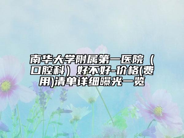 南華大學附屬第一醫(yī)院（口腔科）好不好-價格(費用)清單詳細曝光一覽