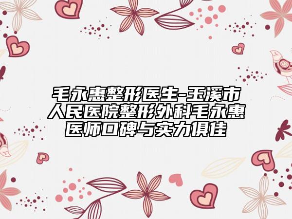 毛永惠整形醫(yī)生-玉溪市人民醫(yī)院整形外科毛永惠醫(yī)師口碑與實(shí)力俱佳