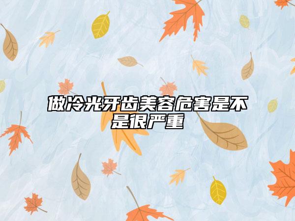 做冷光牙齒美容危害是不是很嚴重