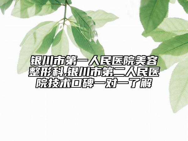 銀川市第一人民醫(yī)院美容整形科,銀川市第二人民醫(yī)院技術(shù)口碑一對(duì)一了解
