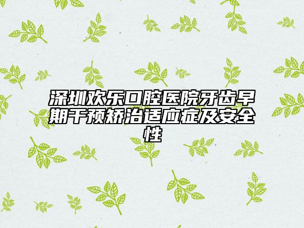 深圳歡樂口腔醫(yī)院牙齒早期干預矯治適應癥及安全性