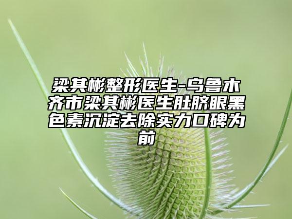 梁其彬整形醫(yī)生-烏魯木齊市梁其彬醫(yī)生肚臍眼黑色素沉淀去除實力口碑為前