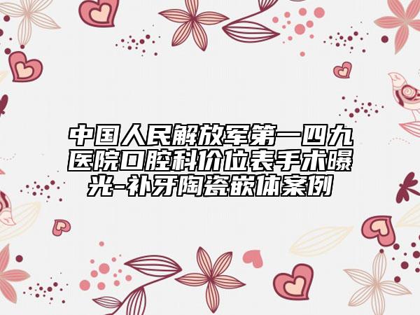 中國人民解放軍第一四九醫(yī)院口腔科價位表手術(shù)曝光-補(bǔ)牙陶瓷嵌體案例