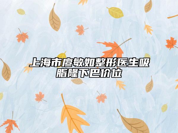 上海市廖敏如整形醫(yī)生吸脂隆下巴價(jià)位