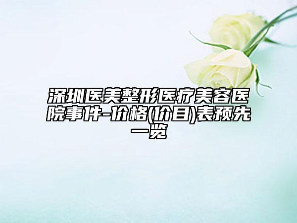 深圳醫(yī)美整形醫(yī)療美容醫(yī)院事件-價格(價目)表預(yù)先一覽
