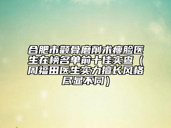 合肥市顴骨磨削術(shù)瘦臉醫(yī)生在榜名單前十佳實(shí)查（周福田醫(yī)生實(shí)力擅長風(fēng)格盡顯不同）