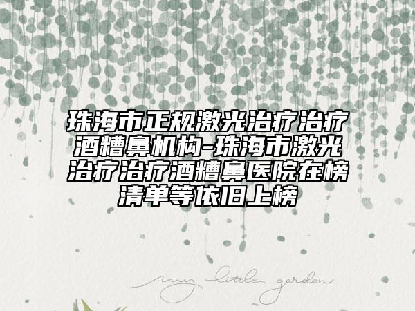 珠海市正規(guī)激光治療治療酒糟鼻機(jī)構(gòu)-珠海市激光治療治療酒糟鼻醫(yī)院在榜清單等依舊上榜