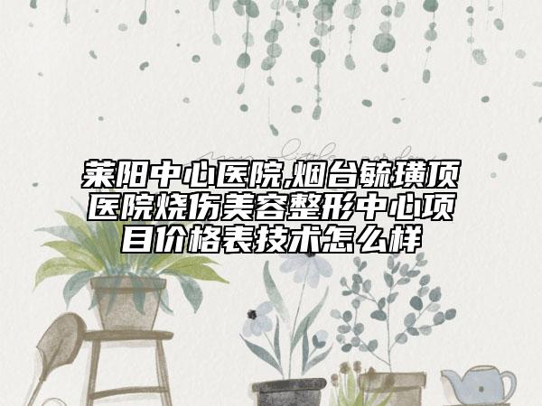 萊陽(yáng)中心醫(yī)院,煙臺(tái)毓璜頂醫(yī)院燒傷美容整形中心項(xiàng)目?jī)r(jià)格表技術(shù)怎么樣