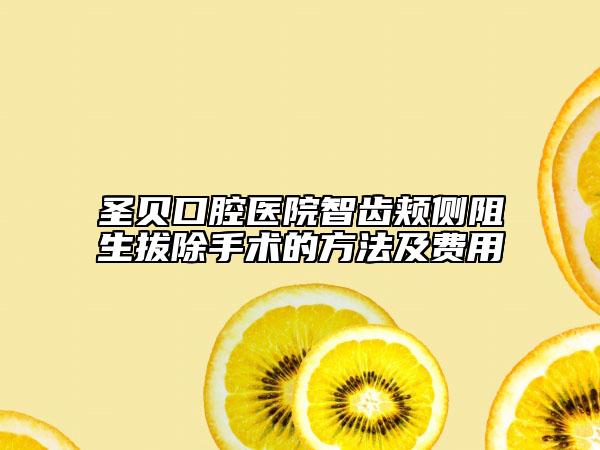 圣貝口腔醫(yī)院智齒頰側(cè)阻生拔除手術(shù)的方法及費(fèi)用