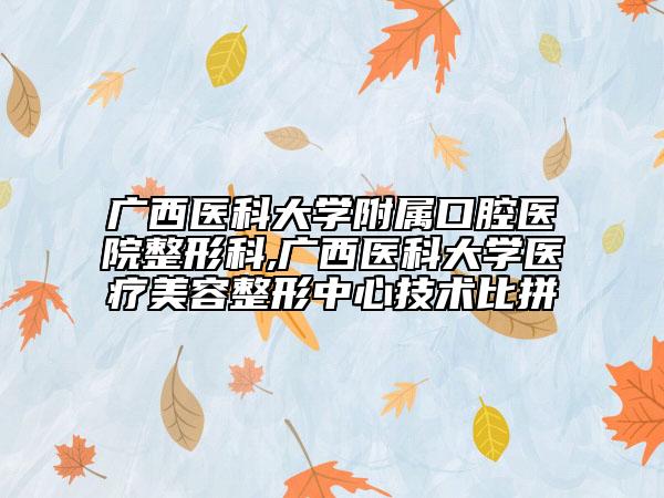 廣西醫(yī)科大學(xué)附屬口腔醫(yī)院整形科,廣西醫(yī)科大學(xué)醫(yī)療美容整形中心技術(shù)比拼