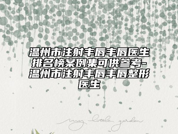 溫州市注射豐唇豐唇醫(yī)生排名榜案例集可供參考-溫州市注射豐唇豐唇整形醫(yī)生