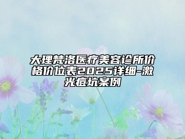 大理梵洛醫(yī)療美容診所價(jià)格價(jià)位表2025詳細(xì)-激光痘坑案例