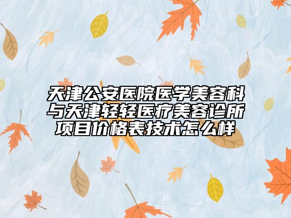 天津公安醫(yī)院醫(yī)學(xué)美容科與天津輕輕醫(yī)療美容診所項(xiàng)目?jī)r(jià)格表技術(shù)怎么樣