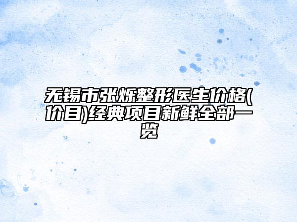 無(wú)錫市張爍整形醫(yī)生價(jià)格(價(jià)目)經(jīng)典項(xiàng)目新鮮全部一覽
