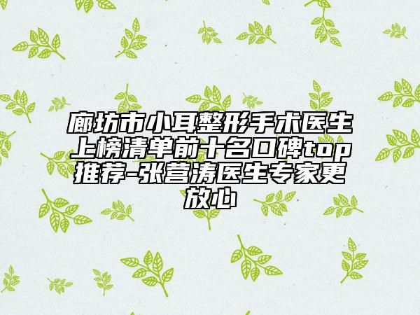 廊坊市小耳整形手術醫(yī)生上榜清單前十名口碑top推薦-張營濤醫(yī)生專家更放心