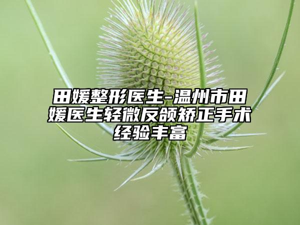 田媛整形醫(yī)生-溫州市田媛醫(yī)生輕微反頜矯正手術(shù)經(jīng)驗豐富