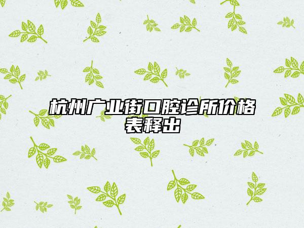 杭州廣業(yè)街口腔診所價格表釋出