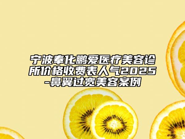 寧波奉化鵬愛(ài)醫(yī)療美容診所價(jià)格收費(fèi)表人氣2025-鼻翼過(guò)寬美容案例