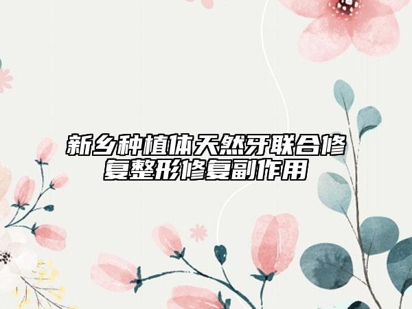 新鄉(xiāng)種植體天然牙聯(lián)合修復(fù)整形修復(fù)副作用