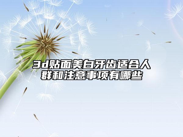 3d貼面美白牙齒適合人群和注意事項(xiàng)有哪些