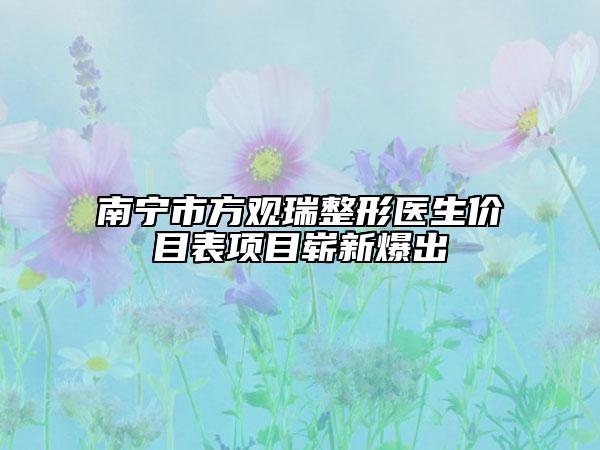 南寧市方觀(guān)瑞整形醫(yī)生價(jià)目表項(xiàng)目嶄新爆出