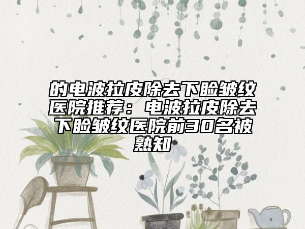的電波拉皮除去下瞼皺紋醫(yī)院推薦：電波拉皮除去下瞼皺紋醫(yī)院前30名被熟知