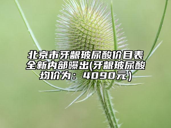 北京市牙齦玻尿酸價(jià)目表全新內(nèi)部曝出(牙齦玻尿酸均價(jià)為：4090元）