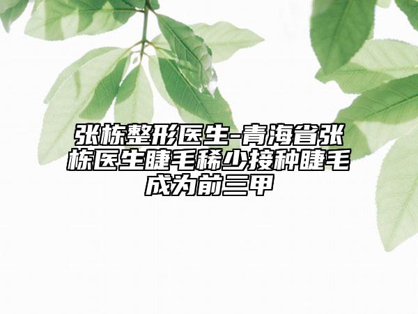 張棟整形醫(yī)生-青海省張棟醫(yī)生睫毛稀少接種睫毛成為前三甲