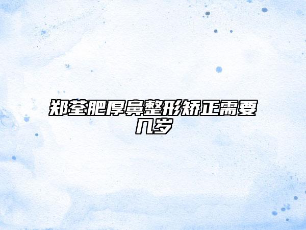 鄭荃肥厚鼻整形矯正需要幾歲