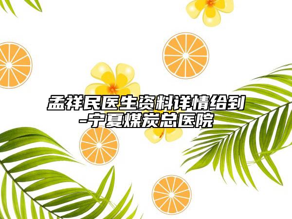 孟祥民醫(yī)生資料詳情給到-寧夏煤炭總醫(yī)院