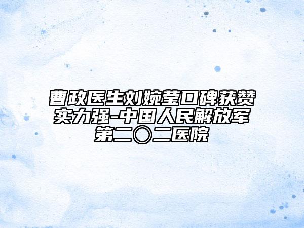 曹政醫(yī)生劉婉瑩口碑獲贊實力強-中國人民解放軍第二〇二醫(yī)院
