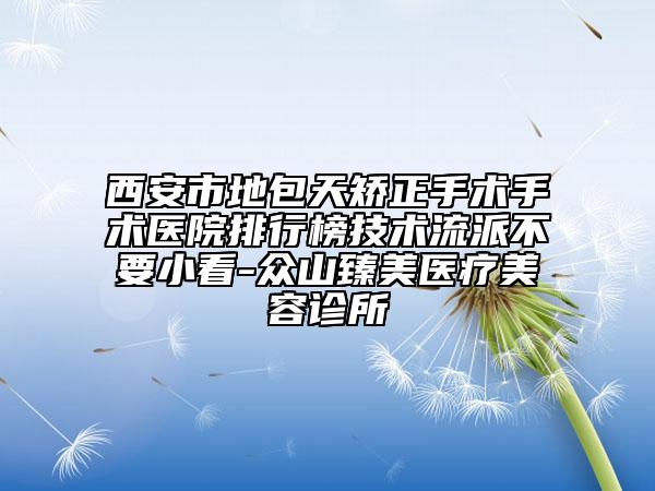 西安市地包天矯正手術(shù)手術(shù)醫(yī)院排行榜技術(shù)流派不要小看-眾山臻美醫(yī)療美容診所