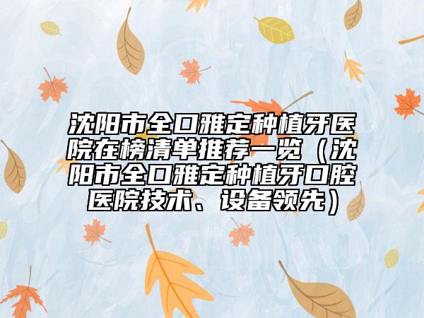 沈陽(yáng)市全口雅定種植牙醫(yī)院在榜清單推薦一覽（沈陽(yáng)市全口雅定種植牙口腔醫(yī)院技術(shù)、設(shè)備領(lǐng)先）